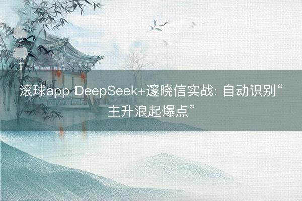 滚球app DeepSeek+邃晓信实战: 自动识别“主升浪起爆点”