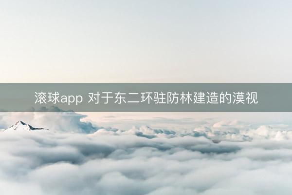 滚球app 对于东二环驻防林建造的漠视