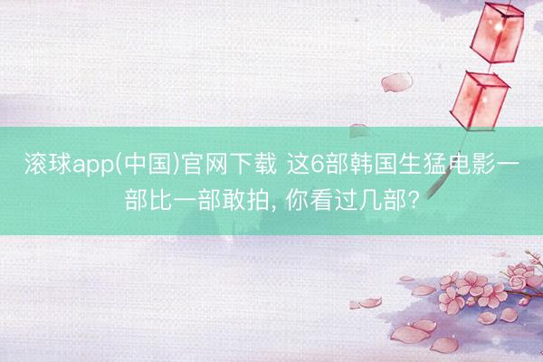 滚球app(中国)官网下载 这6部韩国生猛电影一部比一部敢拍， 你看过几部?