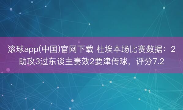 滚球app(中国)官网下载 杜埃本场比赛数据：2助攻3过东谈主奏效2要津传球，评分7.2