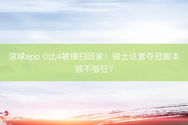 滚球app 0比4被横扫回家！骑士这套夺冠脚本够不够狂？
