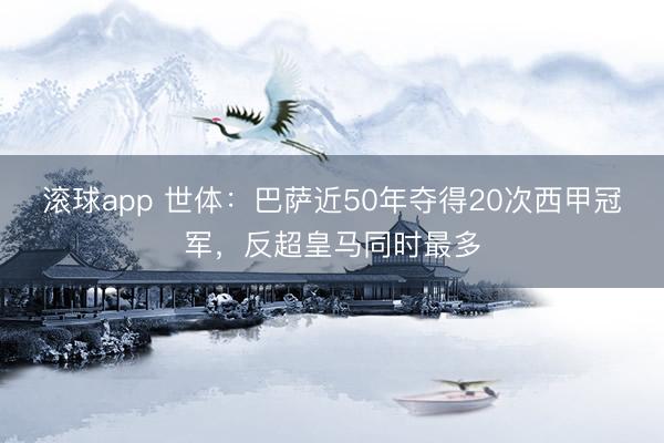 滚球app 世体:巴萨近50年夺得20次西甲冠军,反超皇马同时最多