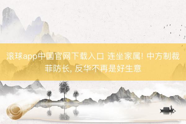 滚球app中国官网下载入口 连坐家属! 中方制裁菲防长, 反华不再是好生意