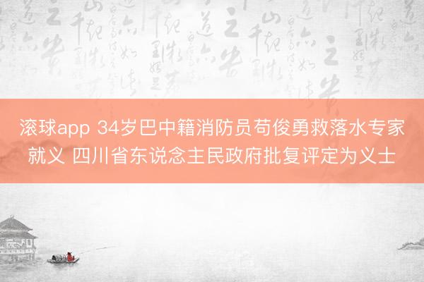 滚球app 34岁巴中籍消防员苟俊勇救落水专家就义 四川省东说念主民政府批复评定为义士