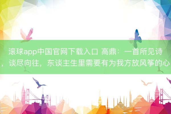 滚球app中国官网下载入口 高鼎:一首所见诗,谈尽向往,东谈主生里需要有为我方放风筝的心
